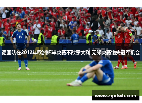 德国队在2012年欧洲杯半决赛不敌意大利 无缘决赛错失冠军机会 德国队在2012年欧洲杯半决赛不敌意大利 无缘决赛错失冠军机会
